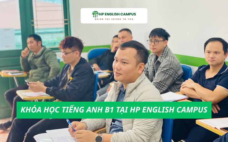 Khóa Học Tiếng Anh B1 Tại HP English Campus: Học Thực Hành Chuyên Sâu, Giao Tiếp Thực Tế Mỗi Ngày 1 Khóa học giao tiếp B1 tại HP English Campus