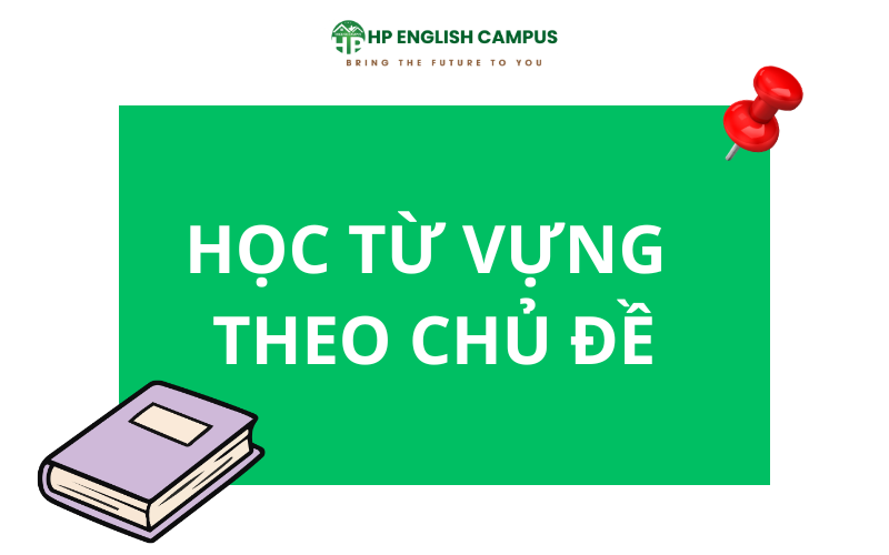 Học tiếng anh theo chủ đề là hiệu quả nhất