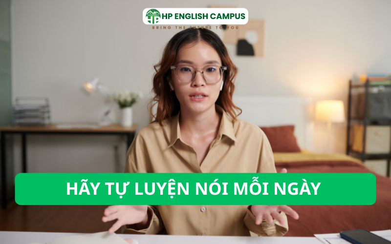 Hãy tự luyện nói mỗi ngày để rèn phát âm của bạn