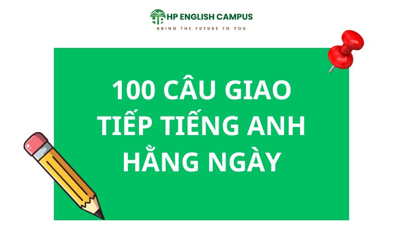 100 câu tiếng anh  giao tiếp hằng ngày nhất định phải biết