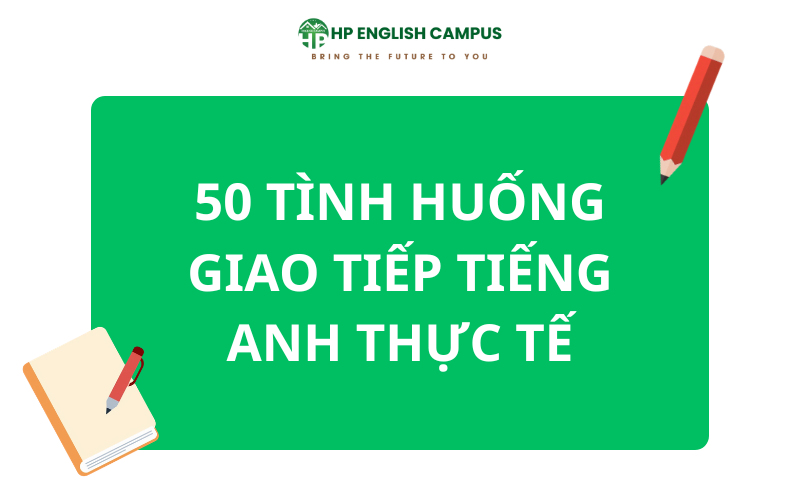 50 tình huống giao tiếp tiếng anh thực tế