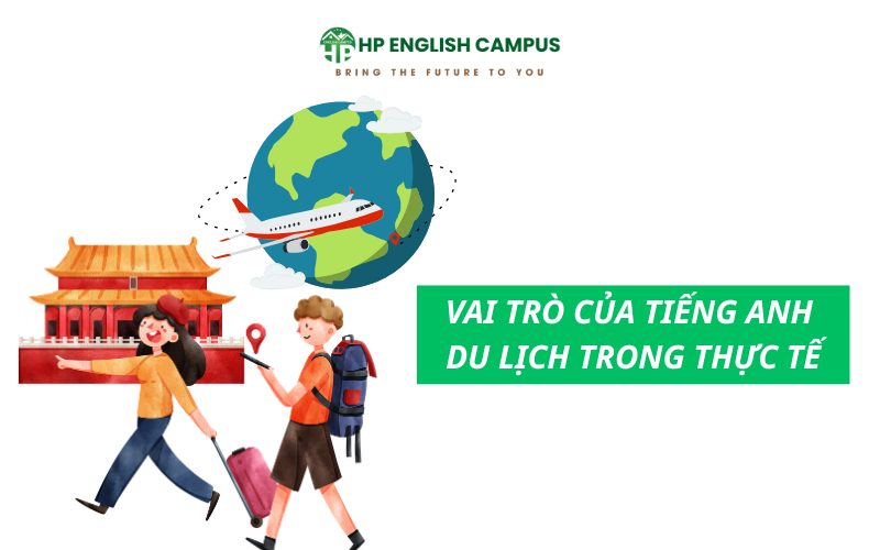 Tiếng Anh Du Lịch: Hướng Dẫn Giao Tiếp Tự Tin Khi Đi Nước Ngoài 1 Vai trò của tiếng anh du lịch trong thực tế