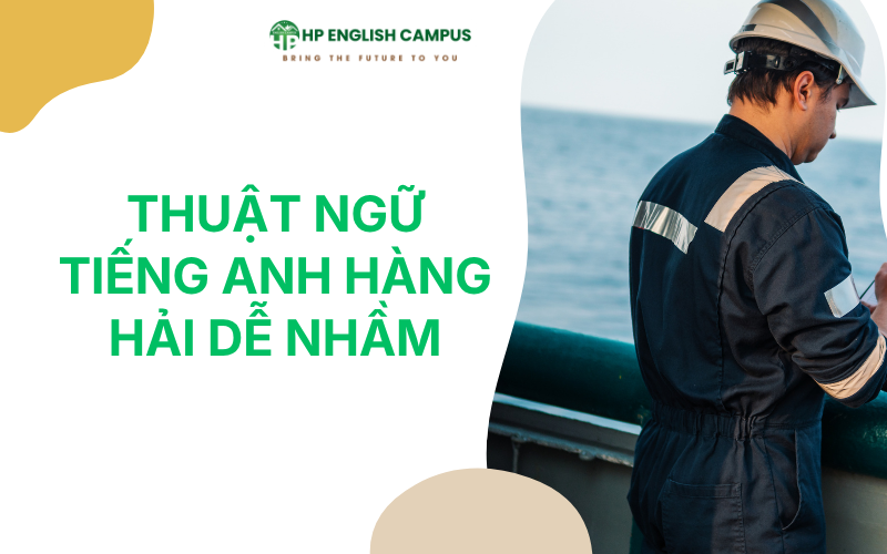 30 Thuật Ngữ Tiếng Anh Hàng Hải Thông Dụng Nhất Người Đi Biển Nên Biết 2 Tiếng Anh thuật ngữ chuyên ngành hàng hải dễ nhầm