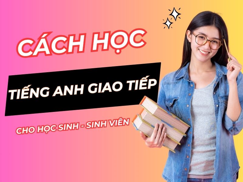 Cach hoc tieng anh giao tiep cho hoc sinh sinh vien