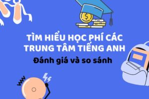 Học phí các trung tâm tiếng Anh cho trẻ em: Đánh giá so sánh