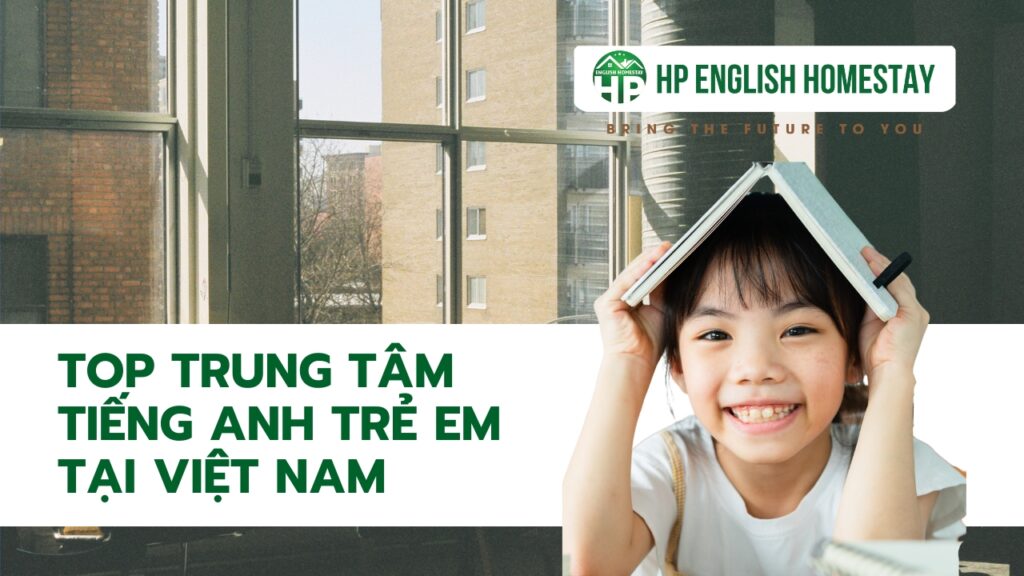 Top trung tâm tiếng Anh trẻ em tại Việt Nam