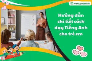 Hướng dẫn chi tiết cách dạy Tiếng Anh cho trẻ em