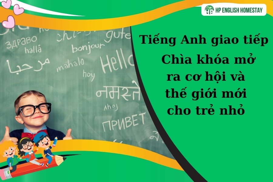 Tiếng Anh giao tiếp: Chìa khóa mở ra cơ hội và thế giới mới cho trẻ nhỏ