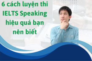 6 cách luyện thi IELTS Speaking hiệu quả bạn nên biết