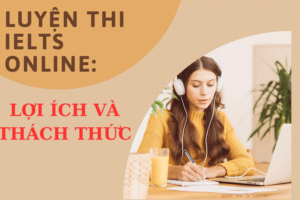 Luyện thi IELTS online: Lợi ích và thách thức