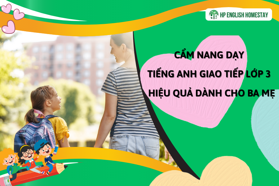 Cẩm nang dạy tiếng Anh giao tiếp lớp 3 hiệu quả dành cho ba mẹ