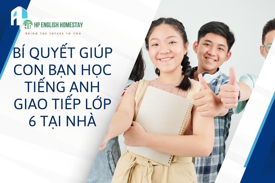 Bí quyết giúp con bạn học tiếng Anh giao tiếp lớp 6 tại nhà