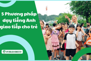 5 Phương pháp dạy tiếng Anh giao tiếp cho trẻ