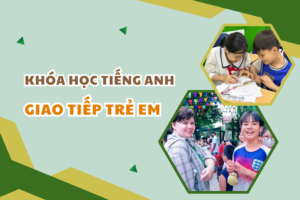 Khóa học tiếng Anh giao tiếp trẻ em