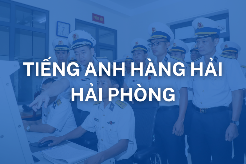 Tiếng Anh hàng hải Hải Phòng – Chìa khóa thăng tiến cho người đi biển chuyên nghiệp