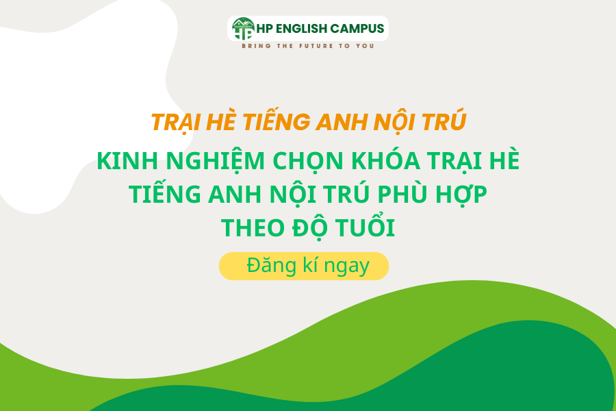 Kinh Nghiệm Chọn Khóa Học Trại Hè Tiếng Anh Nội Trú Phù Hợp Theo Độ Tuổi