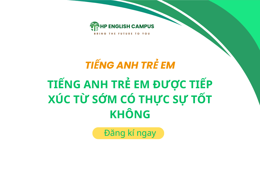 Tiếng Anh Trẻ Em Được Tiếp Xúc Từ Sớm Có Thực Sự Tốt Không