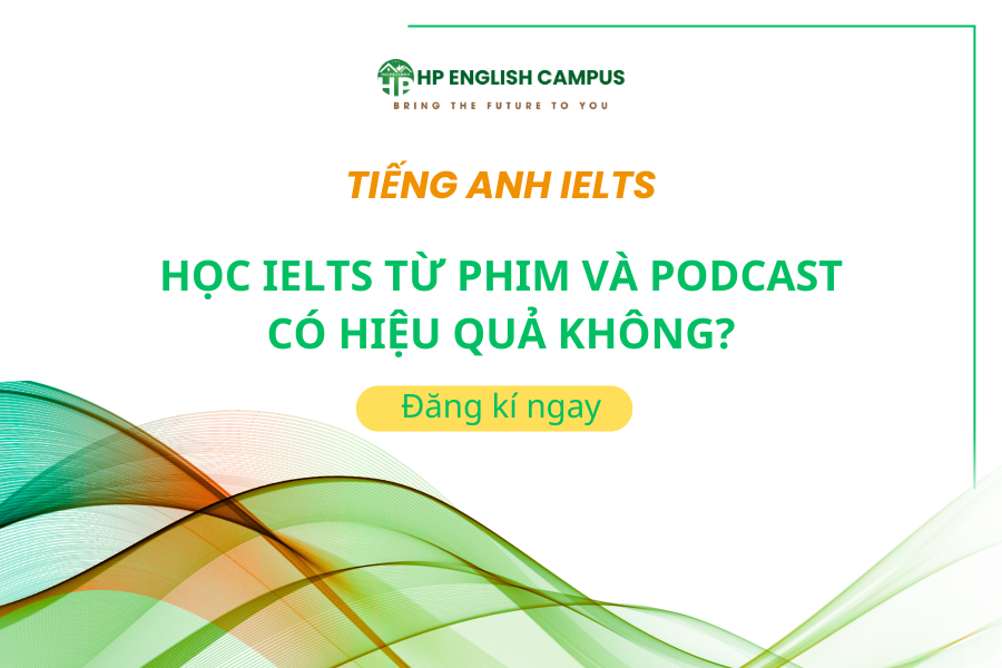 Học IELTS Từ Phim Và Podcast Có Hiệu Quả Không