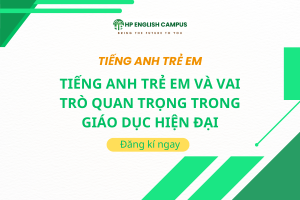 Tiếng Anh Trẻ Em Và Vai Trò Quan Trọng Trong Giáo Dục Hiện Đại