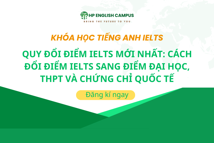 Quy Đổi Điểm IELTS Mới Nhất: Cách Đổi Điểm IELTS Sang Điểm Đại Học, THPT Và Chứng Chỉ Quốc Tế