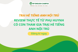 Review Thực Tế Từ Phụ Huynh Có Con Tham Gia Trại Hè Tiếng Anh Nội Trú