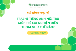 Trại Hè Tiếng Anh Nội Trú Giúp Trẻ Cai Nghiện Điện Thoại Như Thế Nào?