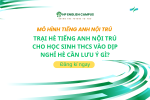 Trại Hè Tiếng Anh Nội Trú Cho Học Sinh THCS Vào Dịp Nghỉ Hè Cần Lưu Ý Gì?
