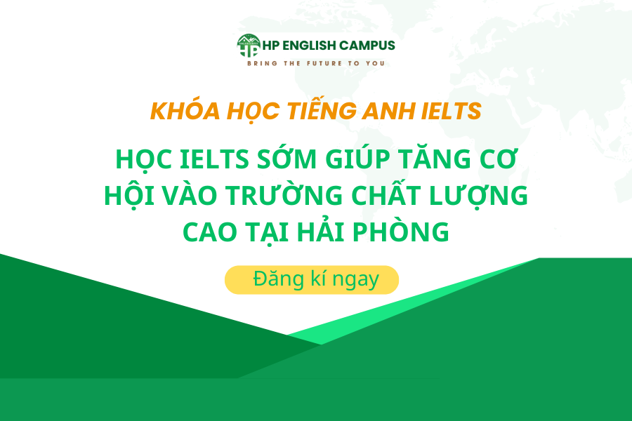 Học IELTS Sớm Giúp Tăng Cơ Hội Vào Trường Chất Lượng Cao Tại Hải Phòng