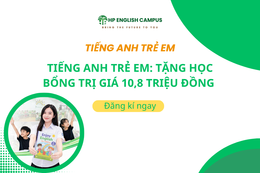 Tiếng Anh Trẻ Em: Tặng Học Bổng Trị Giá 10,8 Triệu Đồng Cùng Nhiều Ưu Đãi Khác Tại HP English Campus