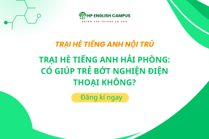 Trại Hè Tiếng Anh Hải Phòng: Có Giúp Trẻ Bớt Nghiện Điện Thoại Không?