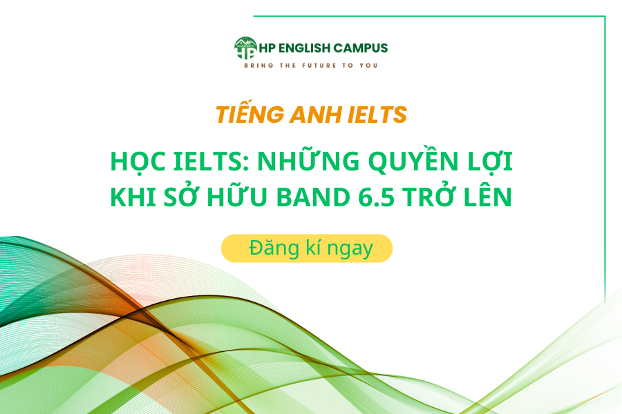 Học IELTS: Những Quyền Lợi Khi Sở Hữu Band 6.5 Trở Lên