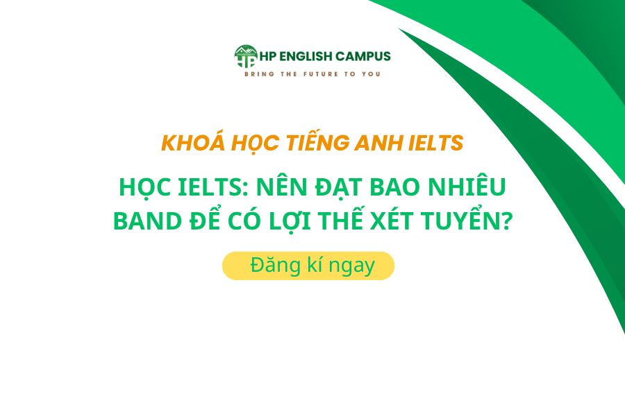 Học IELTS: Nên Đạt Bao Nhiêu Band Để Có Lợi Thế Xét Tuyển?