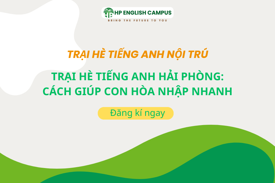 Trại Hè Tiếng Anh Hải Phòng: Cách Giúp Con Hòa Nhập Nhanh
