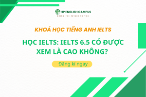 Học IELTS: IELTS 6.5 Có Được Xem Là Cao Không? 