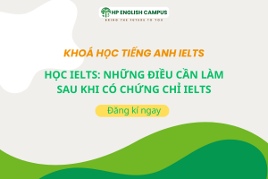 Học IELTS: Những Điều Cần Làm Sau Khi Có Chứng Chỉ IELTS