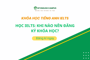Học IELTS: Khi Nào Nên Đăng Ký Khóa Học?
