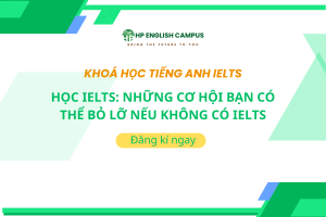 Học IELTS: Những Cơ Hội Bạn Có Thể Bỏ Lỡ Nếu Không Có IELTS