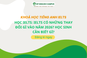 Học IELTS: IELTS Có Những Thay Đổi Gì Vào Năm 2026? Học Sinh Cần Biết Gì?