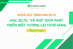 Học IELTS: "Vũ Khí" Giúp Phát Triển Một Tương Lai Tươi Sáng