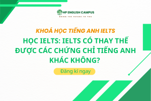Học IELTS: IELTS Có Thay Thế Được Các Chứng Chỉ Tiếng Anh Khác Không? 