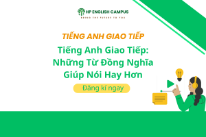 Tiếng Anh Giao Tiếp: Những Từ Đồng Nghĩa Giúp Nói Hay Hơn