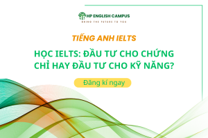 Học IELTS: Đầu Tư Cho Chứng Chỉ Hay Đầu Tư Cho Kỹ Năng?