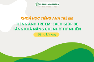 Tiếng Anh Trẻ Em: Cách Giúp Bé Tăng Khả Năng Ghi Nhớ Tự Nhiên