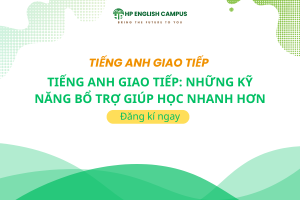 Tiếng Anh Giao Tiếp: Những Kỹ Năng Bổ Trợ Giúp Học Nhanh Hơn