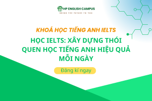 Học IELTS: Xây Dựng Thói Quen Học Tiếng Anh Hiệu Quả Mỗi Ngày
