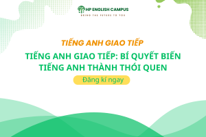 Tiếng Anh Giao Tiếp: Bí Quyết Biến Tiếng Anh Thành Thói Quen