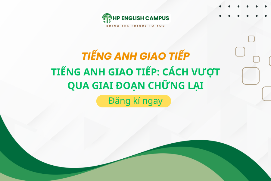 Tiếng Anh Giao Tiếp: Cách Vượt Qua Giai Đoạn Chững Lại
