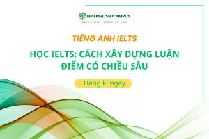 Học IELTS: Cách Xây Dựng Luận Điểm Có Chiều Sâu