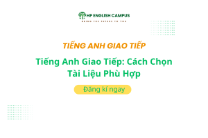 Tiếng Anh Giao Tiếp: Cách Chọn Tài Liệu Phù Hợp