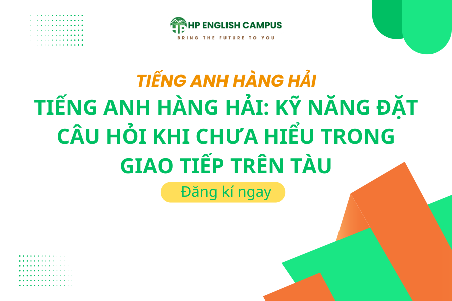 Tiếng Anh hàng hải: Kỹ năng đặt câu hỏi khi chưa hiểu trong giao tiếp trên tàu